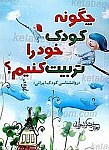 چگونه کودک خود را تربیت کنیم