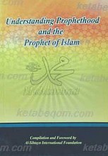 Understanding Prophethood and the Prophet of Islam
