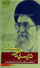 در سایه خورشید ـ نیم نگاهی به زندگانی و خاطراتی از مقام معظم رهبری