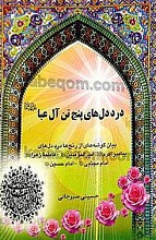 درد دلهای پنج تن آل عبا (علیهم السلام) (بیان گوشه های از رنج ها درد دلهای پیامبر اکرم، امیرالمومنین، فاطمه زهرا، امام حسن مجتبی و امام حسین علیهما السلام)