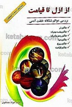 از ازل تا قیامت (بررسی عوالم ششگانه خلقت آدمی) عالم ذر، عالم پشت پدران، عالم رحم مادران، عالم دنیا، عالم برزخ، عالم قیامت